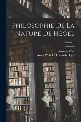 Philosophie De La Nature De Hegel; Volume 1 (French Edition)