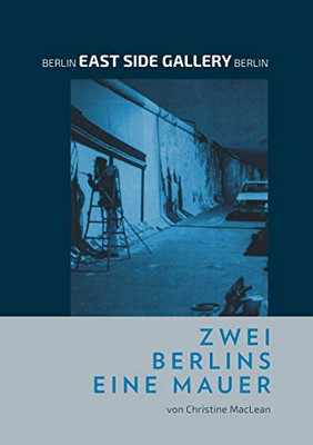 Berlin East Side Gallery Berlin: Zwei Berlins Eine Mauer (German Edition)