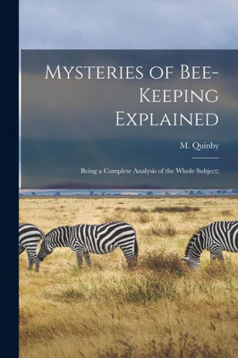 Mysteries Of Bee-Keeping Explained: Being A Complete Analysis Of The Whole Subject;