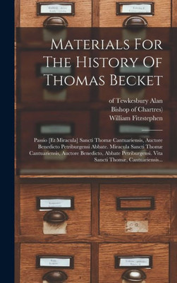 Materials For The History Of Thomas Becket: Passio [Et Miracula] Sancti Thomæ Cantuariensis, Auctore Benedicto Petriburgensi Abbate. Miracula Sancti ... Thomæ, Cantuariensis... (Latin Edition)