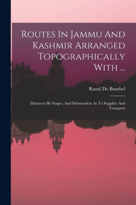 Routes In Jammu And Kashmir Arranged Topographically With ...: Distances By Stages, And Information As To Supplies And Transport