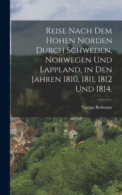 Reise Nach Dem Hohen Norden Durch Schweden, Norwegen Und Lappland, In Den Jahren 1810, 1811, 1812 Und 1814. (German Edition)