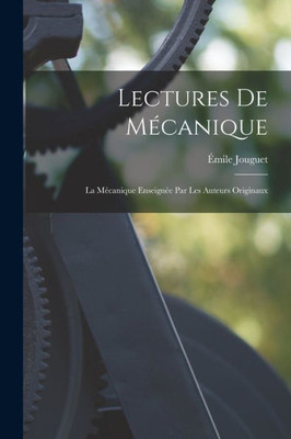Lectures De Mécanique: La Mécanique Enseignée Par Les Auteurs Originaux