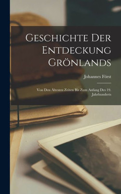 Geschichte Der Entdeckung Grönlands: Von Den Ältesten Zeiten Bis Zum Anfang Des 19. Jahrhunderts (German Edition)