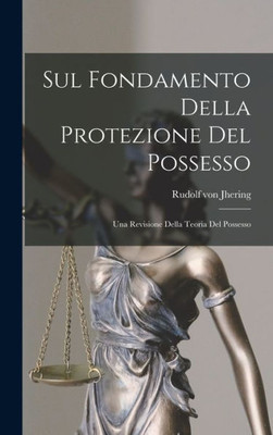 Sul Fondamento Della Protezione Del Possesso: Una Revisione Della Teoria Del Possesso (Italian Edition)