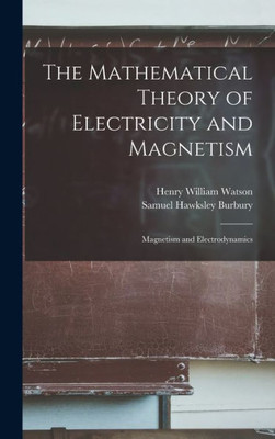 The Mathematical Theory Of Electricity And Magnetism: Magnetism And Electrodynamics