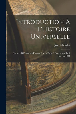 Introduction À L'Histoire Universelle: Discours D'Ouverture Prononcé À La Faculté Des Lettres, Le 9 Janvier 1834 (French Edition)