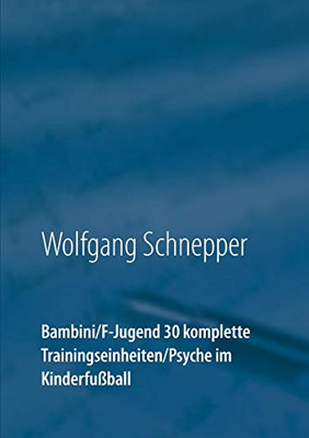 Bambini / F-Jugend 30 komplette Trainingseinheiten / Psyche im Kinderfußball (German Edition)