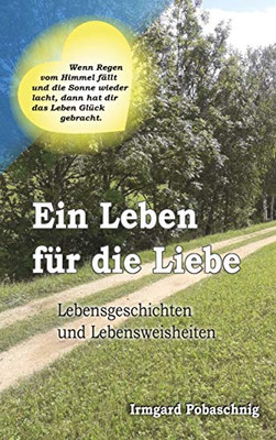 Ein Leben für die Liebe: Lebensgeschichten und Lebensweisheiten (German Edition)