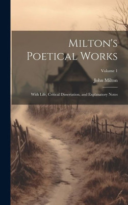 Milton's Poetical Works: With Life, Critical Dissertation, And Explanatory Notes; Volume 1