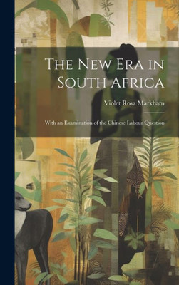 The New Era In South Africa: With An Examination Of The Chinese Labour Question