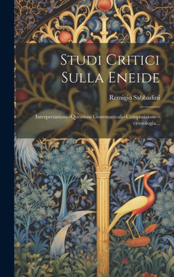 Studi Critici Sulla Eneide: Interpretazioni--Questioni Grammaticali--Composizione--Cronologia... (Italian Edition)
