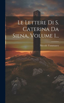 Le Lettere Di S. Caterina Da Siena, Volume 1... (Italian Edition)