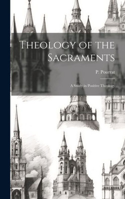 Theology Of The Sacraments: A Study In Positive Theology