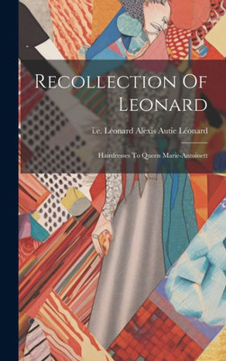 Recollection Of Leonard: Hairdresses To Queen Marie-Antoinett