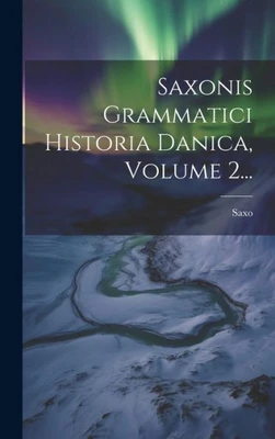 Saxonis Grammatici Historia Danica, Volume 2... (Latin Edition)