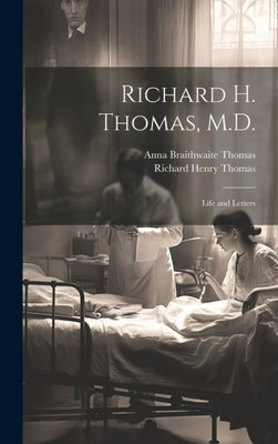Richard H. Thomas, M.D.: Life And Letters