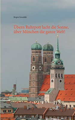 Übern Ruhrpott lacht die Sonne, über München die ganze Welt! (German Edition)