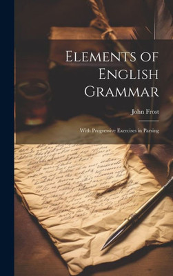 Elements Of English Grammar: With Progressive Exercises In Parsing