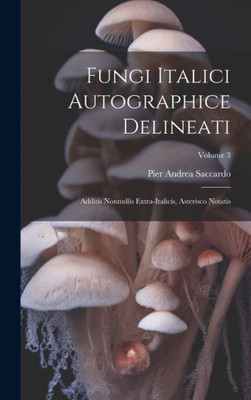 Fungi Italici Autographice Delineati: Additis Nonnullis Extra-Italicis, Asterisco Notatis; Volume 3 (Latin Edition)