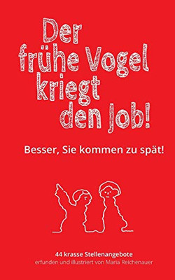Der frühe Vogel kriegt den Job!: Besser, Sie kommen zu spät! (German Edition)