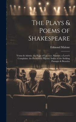 The Plays & Poems Of Shakespeare: Venus & Adonis. The Rape Of Lucrece. Sonnets. A Lover's Complaint. The Passionate Pilgrim. Index To The Striking Passages & Beauties