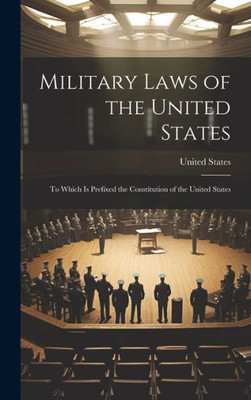 Military Laws Of The United States: To Which Is Prefixed The Constitution Of The United States