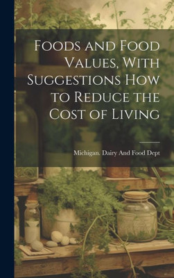 Foods And Food Values, With Suggestions How To Reduce The Cost Of Living