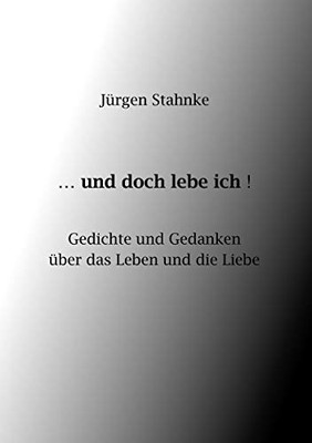 ...und doch lebe ich!: Gedichte und Gedanken über das Leben und die Liebe (German Edition)