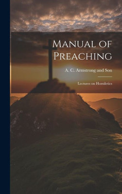 Manual Of Preaching: Lectures On Homiletics