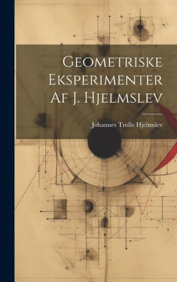 Geometriske Eksperimenter Af J. Hjelmslev (Danish Edition)