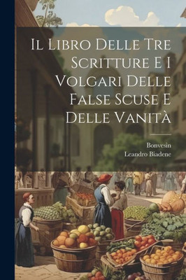 Il Libro Delle Tre Scritture E I Volgari Delle False Scuse E Delle Vanità (Italian Edition)