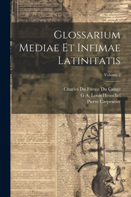 Glossarium Mediae Et Infimae Latinitatis; Volume 2 (Latin Edition)