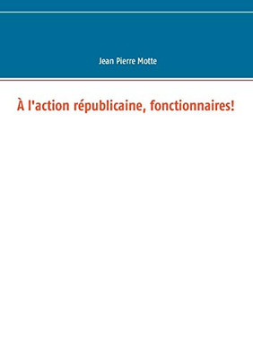 À l'action républicaine, fonctionnaires! (BOOKS ON DEMAND) (French Edition)