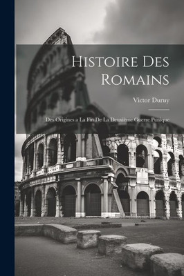 Histoire Des Romains: Des Origines A La Fin De La Deuxième Guerre Punique (French Edition)