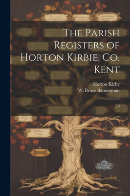 The Parish Registers Of Horton Kirbie, Co. Kent: 79