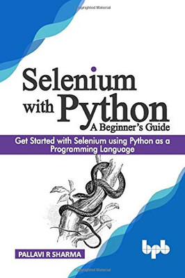 Selenium with Python - A Beginner’s Guide: Get started with Selenium using Python as a programming language