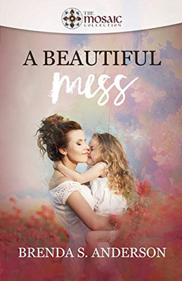 A Beautiful Mess (The Mosaic Collection)