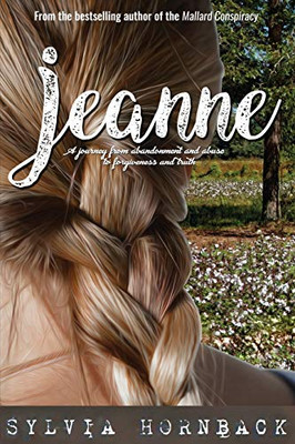 Jeanne: A journey from abandonment and abuse to forgiveness and truth.