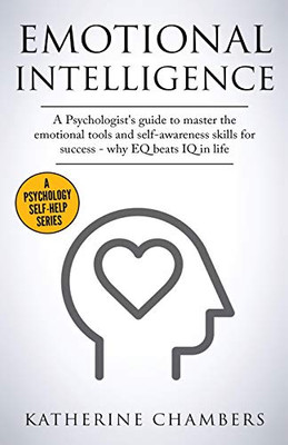 Emotional Intelligence: A Psychologist's Guide to Master the Emotional Tools and Self-Awareness Skills For Success - Why EQ Beats IQ in Life (Psychology Self-Help)