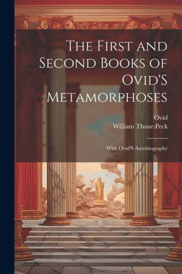 The First And Second Books Of Ovid's Metamorphoses: With Ovid's Autobiography (Latin Edition)