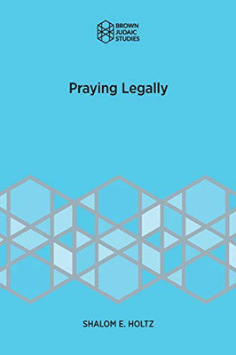 Praying Legally (Brown Judaic Studies)