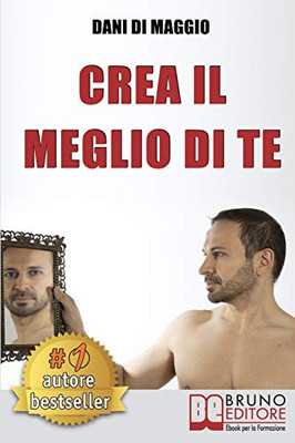 Crea Il Meglio Di Te: Come Visualizzare La Tua Migliore Versione e Interpretarla Utilizzando Le Tecniche Dell’Attore (Italian Edition)