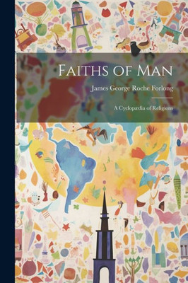 Faiths Of Man: A Cyclopædia Of Religions