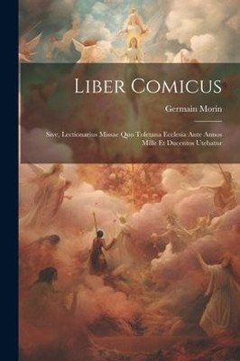 Liber Comicus; Sive, Lectionarius Missae Quo Toletana Ecclesia Ante Annos Mille Et Ducentos Utebatur (Latin Edition)