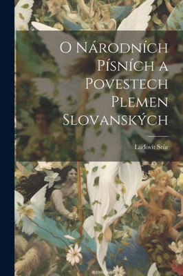 O Národnich Pisnich A Povestech Plemen Slovanských (Czech Edition)