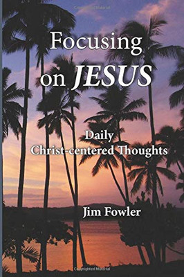 FOCUSING ON JESUS: Daily Christ-centered Thoughts