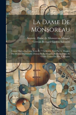La Dame De Monsoreau; Grand Opéra En Cinq Actes Et 7 Tableaux, Tiré Par A. Maquet Du Drame D'Alexandre Dumas Et A. Maquet. Partition Piano Et Chant Transcrite Par L. Roques (French Edition)