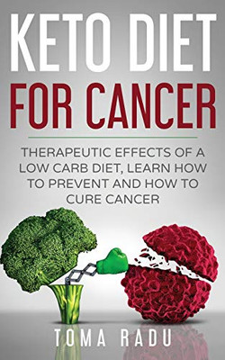 Keto Diet for Cancer: Therapeutic Effects of a Low Carb Diet, Learn How to Prevent and How to Cure Cancer