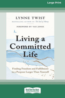 Living A Committed Life: Finding Freedom And Fulfillment In A Purpose Larger Than Yourself [Large Print 16 Pt Edition]